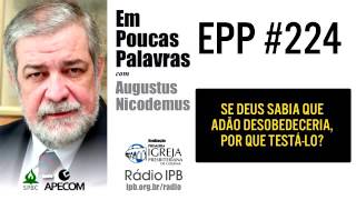 EPP #224 | SE DEUS SABIA QUE ADÃO DESOBEDECERIA, POR QUE TESTÁ-LO? - AUGUSTUS NICODEMUS