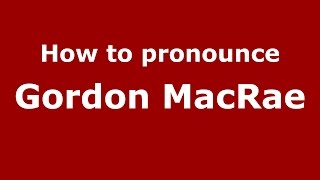 How to pronounce Gordon Macrae