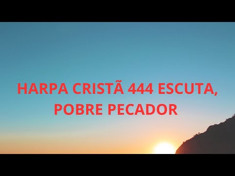 HARPA CRISTÃ 444 ESCUTA, POBRE PECADOR