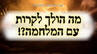 מה הולך לקרות עם המלחמה? הרב שניאור אשכנזי בניתוח נדיר