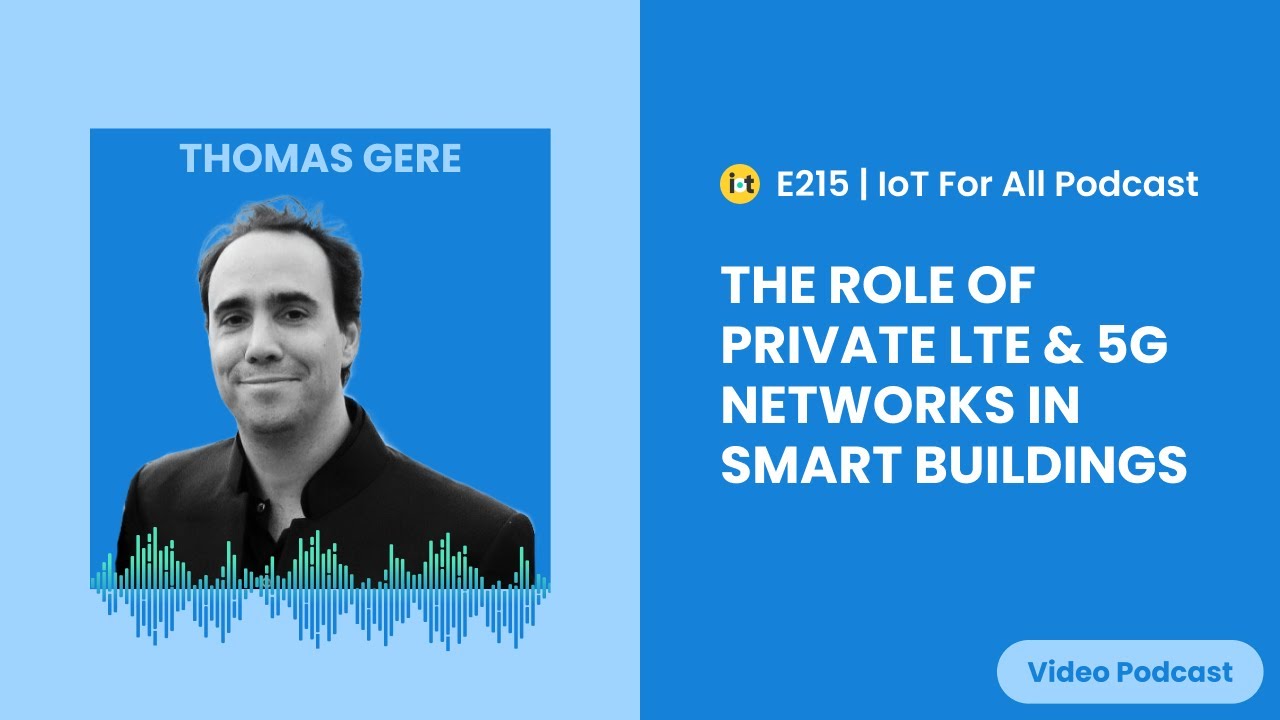 The Role of Private LTE & 5G Networks in Smart Buildings | Renesas' Thomas Gere | E215