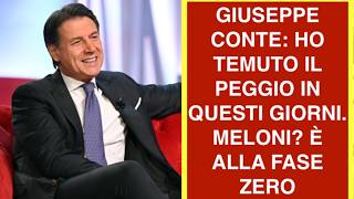 GIUSEPPE CONTE: HO TEMUTO IL PEGGIO IN QUESTI GIORNI. MELONI? È ALLA FASE ZERO