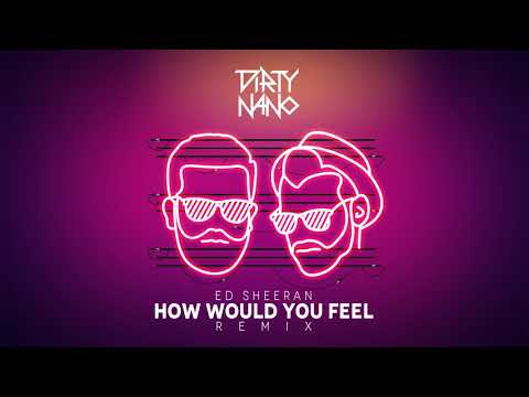 Dirty Nano feat  Ed Sheeran   How Would You Feel Remix