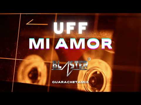 Uff Mi Amor Guarachetamix Blaster Dj