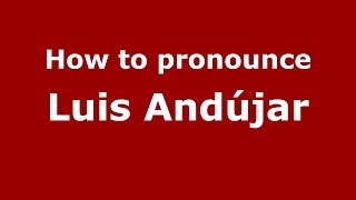 How to pronounce Luis Andújar