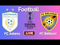 Live : FC Astana vs FC Ballkani | UEFA Europa Conference League-Group 3-Round 4 | Football live