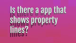 Is there a app that shows property lines?