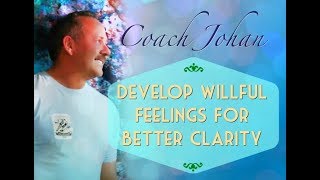Develop Willful Feelings For Better Clarity