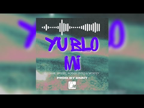 YU BLO MI - DJ Dame x Spitfire x Poggy Rytes x Mortzy (Prod by. DNNY)