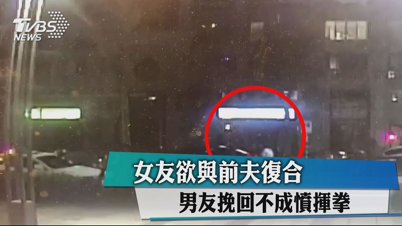 女友欲與前夫復合 男友挽回不成憤揮拳