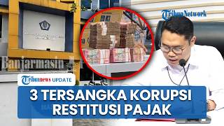 KPK Resmi Tetapkan Kepala KPP Madya Banjarmasin sebagai 1 dari 3 Tersangka Korupsi Restitusi Pajak