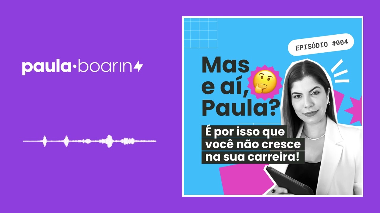 É POR ISSO QUE VOCÊ NÃO CRESCE NA SUA CARREIRA - #004 | Mas E aí, Paula?