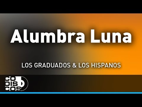 Alumbra Luna, Los Hispanos Y Los Graduados - Audio