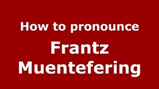 How to pronounce Frantz Muentefering