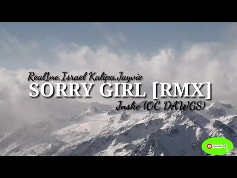 SORRY GIRL - REAL1NE x Israel Kalipa x Jayvie [RMX] JNSKE (OC DAWGS)