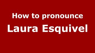 How to pronounce Laura Esquivel