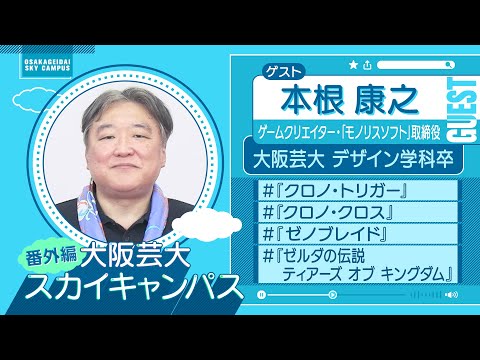 大阪芸大スカイキャンパス 【ゲスト：本根 康之（ゲームクリエイター・モノリスソフト取締役）2023.11.27.ON AIR】