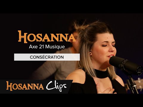 Consécration - Hosanna clips - Axe 21 Musique