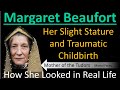 LADY MARGARET BEAUFORT: Her Slight Stature & Traumatic Childbirth- How She Looked in Real Life