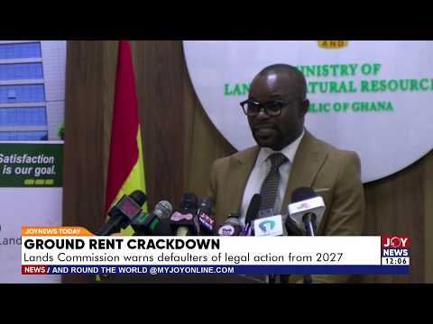 Ground Rent Crackdown: Lands Commission warns defaulters of legal action from 2027