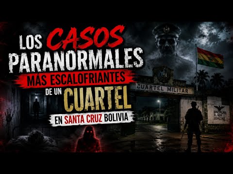 Los casos Paranormales más escalofriantes de un Cuartel en Santa Cruz - Bolivia | Relatos Reales