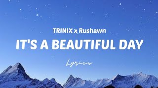 TRINIX x Rushawn - It's a Beautiful Day (Lyrics)