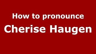 How to pronounce Cherise Haugen