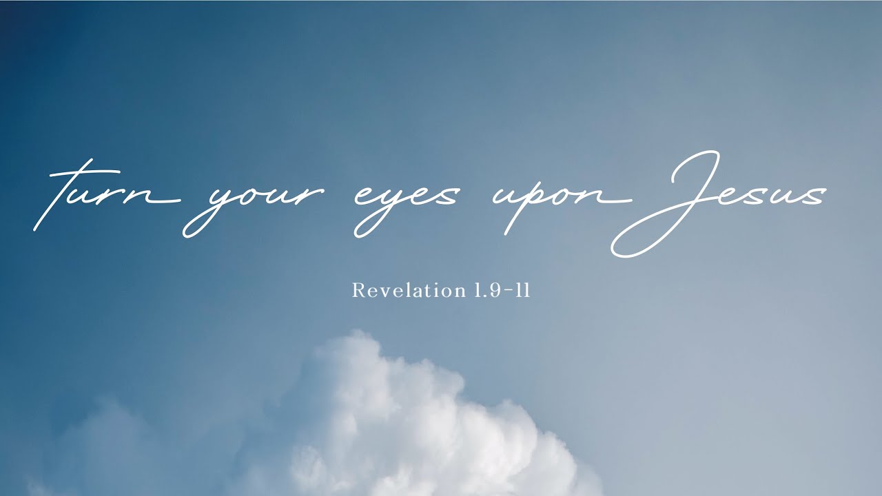 Turn Your Eyes Upon Jesus (Revelation 1.9-11)