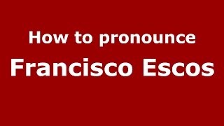 How to pronounce Francisco Escos