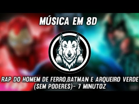 Rap do Homem de Ferro,Batman e Arqueiro Verde(SEM PODERES)- 7 Minutoz - Música em 8D (OUÇA COM FONE)