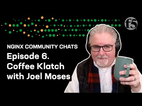 Coffee Klatch with Joel Moses – NGINX Community Chats – Ep. 6