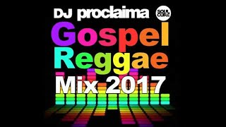 GOSPEL REGGAE MIX 2017  - DJ Proclaima Gospel Regg