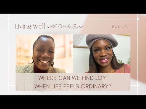 Where Can We Find Joy When Life Feels Ordinary? | Living Well with Dee & Jenn | Ep18