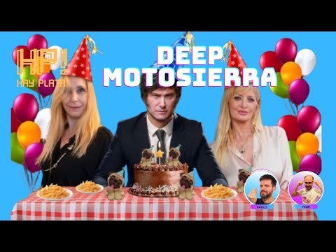 Deep Motosierra. Milei en un cumple – HAY PLATA #34
