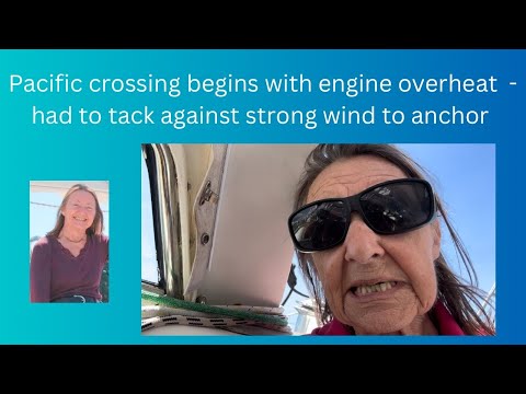 Pacific crossing begins - with overheating engine & needing to tack against strong wind to anchor!