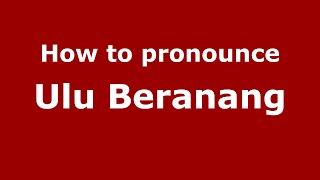 How to pronounce Ulu Beranang