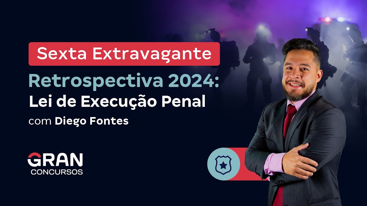 Sexta Extravagante | Retrospectiva 2024:  Lei de Execução Penal