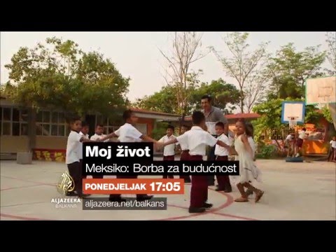 Moj život 103 - Meksiko: Borba za budućnost - Ponedjeljak 17:05