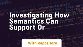 investigating how semantics can support or