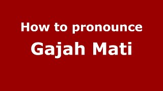 How to pronounce Gajah Mati