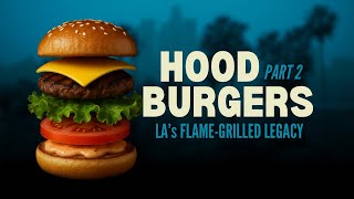 Hood Burgers Part 2 | LA's Iconic Burger Culture