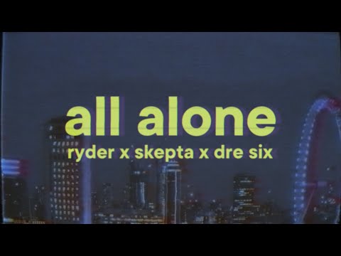 Ryder x Skepta x Dré Six - All Alone (Lyrics)