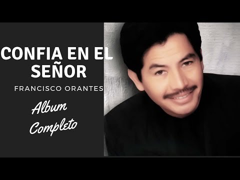 Francisco Orantes | Confía en el Señor (1996) Album Completo