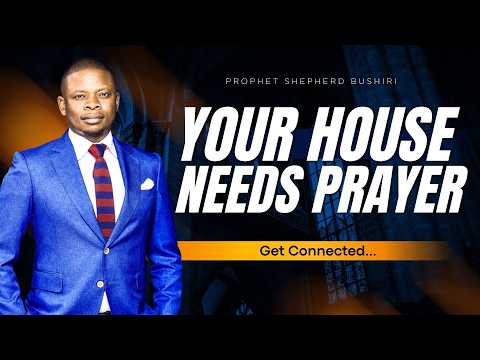 YOUR HOUSE NEEDS PRAYER | PROPHET SHEPHERD BUSHIRI