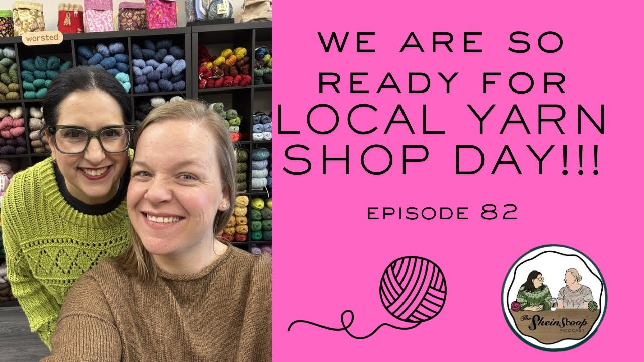 Local Yarn Shop Day is Coming! 🧶 What We’re Planning + New Yarn / The Skein Scoop Podcast / Ep. 82