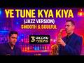 Ye Tune Kya Kiya Jazz Soulful Acoustic