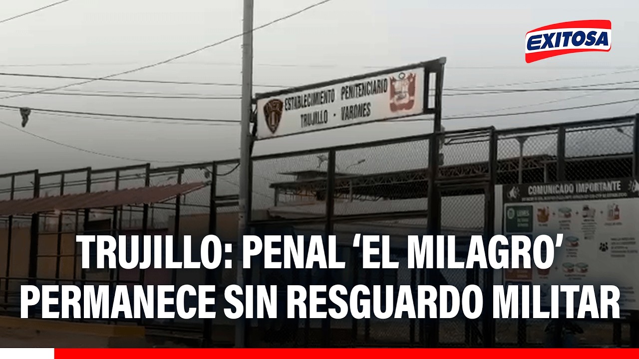 🔴🔵 Trujillo: Penal 'El Milagro' permanece sin resguardo militar pese a estado de emergencia
