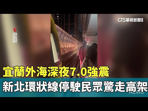 宜蘭外海深夜7.0強震　新北環狀線停駛民眾驚走高架