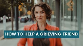 How do you help a grieving friend?