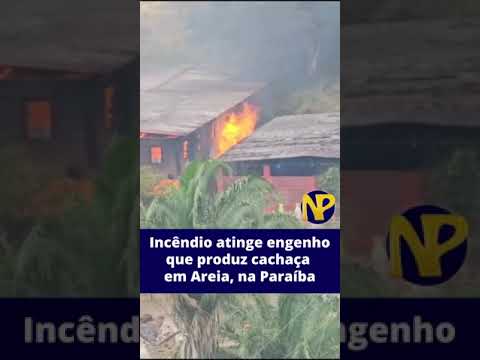 Incêndio atinge engenho que produz cachaça em Areia, na Paraíba; #2 #paraiba